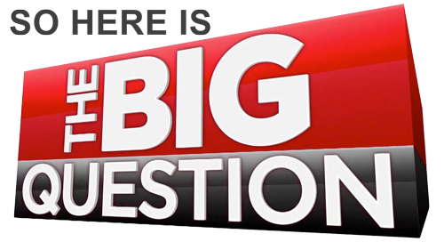 THE BIG QUESTION